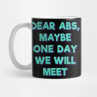 Dear Abs, Maybe One Day We Will Meet Mug